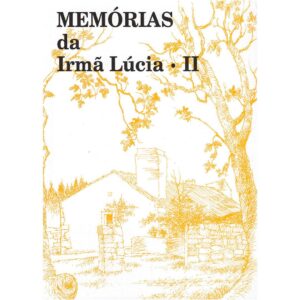 MEMÓRIAS DA IRMÃ LÚCIA - VOL II- 5ª E 6ª MEMÓRIAS - COMPILAÇÃO DO PADRE LUÍS KONDOR , SVD - VICE-POSTULAÇÃO , FÁTIMA - PORTUGAL