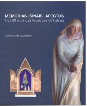 MEMÓRIAS - SINAIS - AFECTOS NOS 90 ANOS DAS APARIÇÕES DE FÁTIMA - CATÁLOGO DA EXPOSIÇÃO