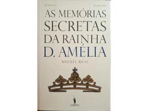AS MEMÓRIAS SECRETAS DA RAÍNHA D. AMÉLIA - MIGUEL REAL - D. QUIXOTE