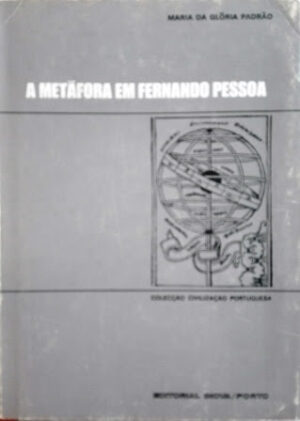 A METÁFORA EM FERNANDO PESSOA - MARIA DA GLORIA PADRÃO - EDITORIAL INOVA PORTO
