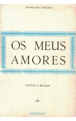 OS MEUS AMORES - CONTOS E BALADAS - TRINDADE COELHO - PORTUGÁLIA