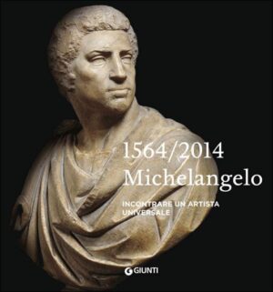 1564 / 2014 - MICHELANGELO  - INCONTRARE UN ARTISTA UNIVERSALE - GIUNTI