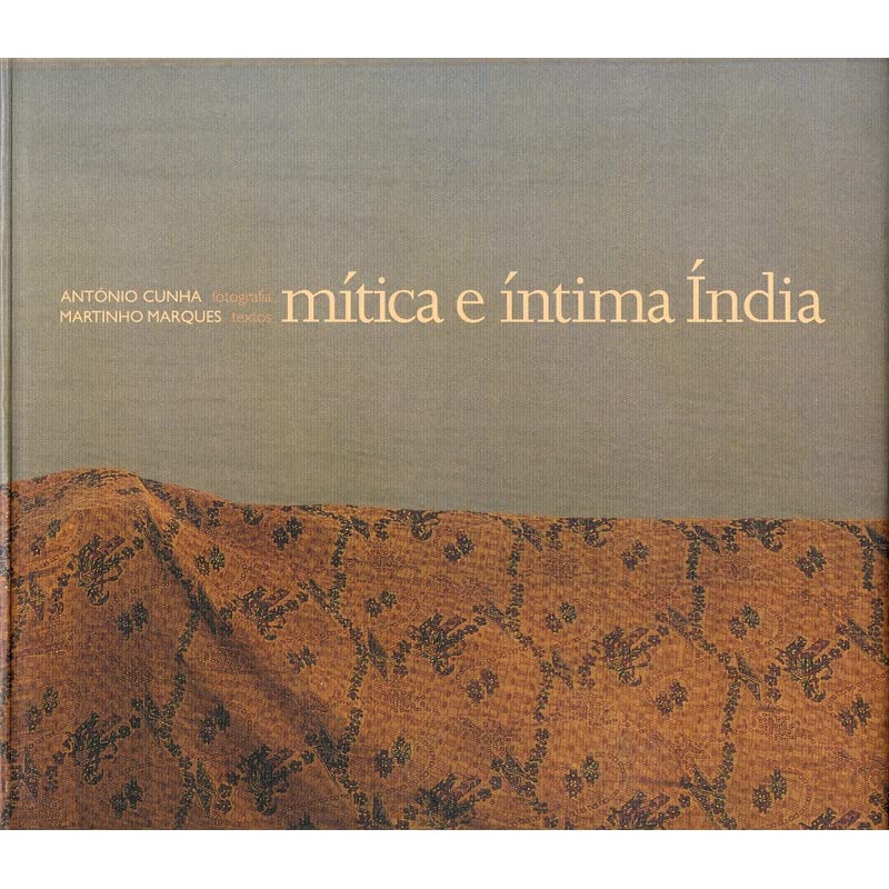 MÍTICA E ÍNTIMA ÍNDIA - FOTOGRAFIA DE ANTÓNIO CUNHA E TEXTO DE MARTINHO MARQUES
