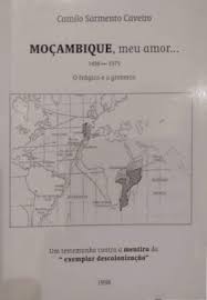 MOÇAMBIQUE, MEU AMOR ... 1498-1975 - O TRÁGICO E O GROTESCO - UM TESTEMUNHO CONTRA A MENTIRA DA "EXEMPLAR DESCOLONIZAÇÃO " 1998 - CAMILO CARMENTO CAVEIRO
