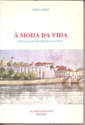 À MODA DA VIDA - JOSÉ CANINE - COLECÇÃO AUTORES ALGARVIOS 15 - ALGARVE EM FOCO EDITORA