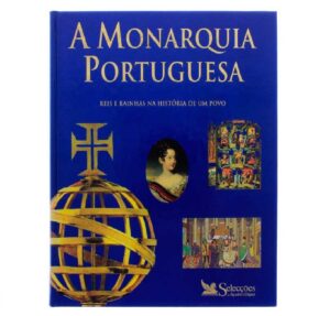 A MONARQUIA POIRTUGUESA - REIS E RAINHAS NA HISTÓRIA DE UM POVO - SELECÇÕES DO READER'S DIGEST