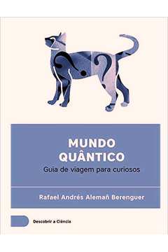 MUNDO QUÂNTICO - GUIA DE VIAGEM PARA CURIOSOS - RAFAEL ANDRÉS ALEMAÑ BERENGUER