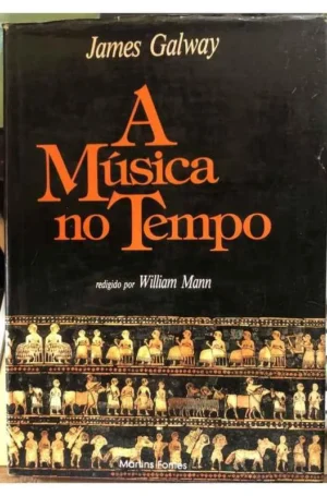 A MÚSICA NO TEMPO - REDIGIDO POR WILLIAM MANN - JAMES CALWAY - MARTINS FONTES