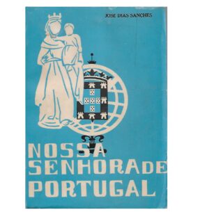 NOSSA SENHORA DE PORTUGAL - NO CINQUENTENÁRIO DAS APARIÇÕES - JOSÉ DIAS SANCHES - LISBOA MCMLXVII