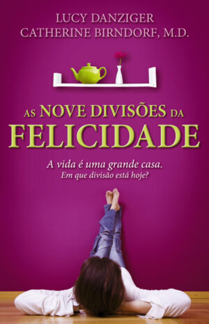 AS NOVE DIVISÕES DA FELICIDADE - A VIDA É UMA GRANDE CASA  - EM QUE DIVISÃO ESTÁ HOJE ? - LUCY DANZIGER - CATHERINE BIRNDORF, M. D. - ALBATROZ