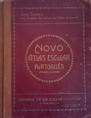 NOVO ATLAS ESCOLAR PORTUGUÊS - 2 ª EDIÇÃO ACTUALIZADA - LIVRARIA SÁ DA COSTA - EDITORA - LISBOA - JOÃO SOARES ANTIGO PROFESSOR DO INSTITUTO DOS PUPILOS DO EXÉRCITO