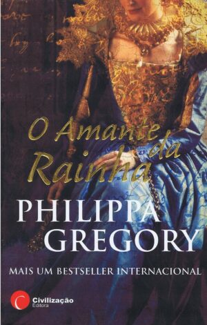 O AMANTE DA RAINHA PHILIPPA GREGORY