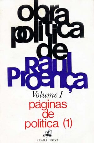 OBRA POLÍTICA DE RAÚL PROENÇA - VOLUME I - PÁGINAS DE POLÍTICA ( 1 ) - SEARA NOVA
