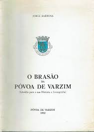 O BRASÃO DA PÓVOA DO VARZIM - SUBSÍDIO PARA A SUA HISTÓRIA E ICONOGRAFIA - JORGE BARBOSA