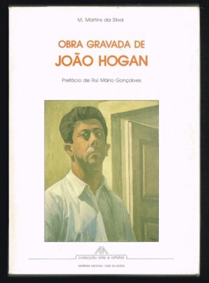 OBRA GRAVADA DE JOÃO HOGAN - PREFÁCIO DE RUI MÁRIO GONÇALVES - M. MARTINS DA SILVA - COLECÇÃO ARTE E ARTISTAS - INCM