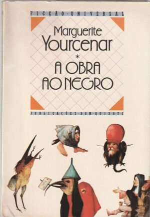 A OBRA AO NEGRO - MARGUERITE YOURCENAR - PUBLICAÇÕES DOM QUIXOTE