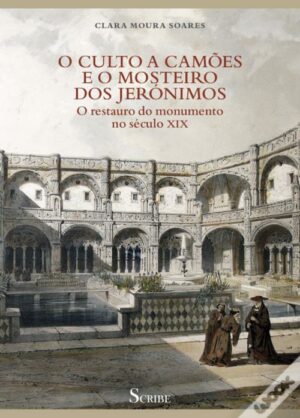 O CULTO A CAMÕES E O MOSTEIRO DOS JERÓNIMOS - O RESTAURO DO MONUMENTO NO SÉCULO XIX