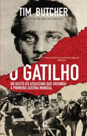 O GATILHO - NO RASTO DO ASSASSINO QUE LEVOU O MUNDO PARA A GUERRA - TIM BUTCHER - BERTRAND EDITORA