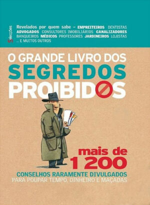 O GRANDE LIVRO DOS SEGREDOS PROIBIDOS - MAIS DE 1200 CONSELHOS RARAMENTE DIVULGADOS PARA POUPAR TEMPO, DINHEIRO E MAÇADAS