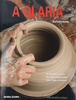 A OLARIA - A TÉCNICA E A ARTE DA OLARIA EXPLICADAS COM RIGOR E CLAREZA - BARBAFORMOSA - EDITORIAL ESTAMPA