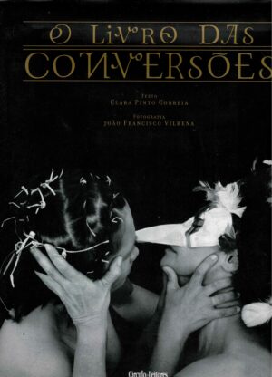 O LIVRO DAS CONVERSÕES - TEXTO DE CLARA PINTO E FOTOGRAFIAS DE JOÃO FRANCISCO VILHENA
