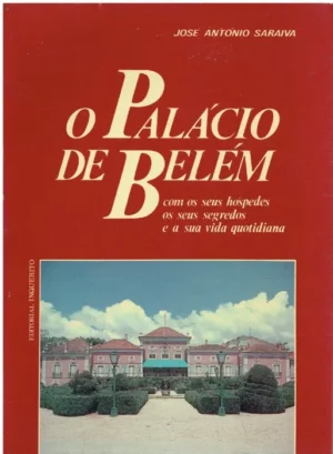 O PALÁCIO DE BELÉM - COM OS SEUS HÓSPEDES OS SEUS SEGREDOS E A SUA VIDA QUOTIDIANA - JOSÉ ANTÓNIO SARAIVA