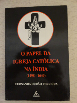 O PAPEL DA IGREJA CATÓLICA NA ÍNDIA  ( 1498 - 1640 )
