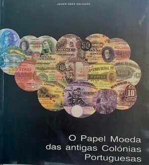 O PAPEL MOEDA DAS ANTIGAS COLÓNIAS PORTUGUESAS - JAVIER SÁEZ SALGADO