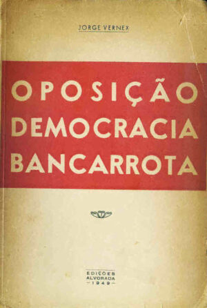 OPOSIÇÃO DEMOCRÁTICA BANCARROTA - JORGE VERNEX^~EDIÇÕES ALVORADA 1949