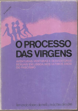 O PROCESSO DAS VIRGENS - AVENTURAS, VENTURAS E DESVENTURAS SEXUAIS EM LISBOA BNOS ÚLTIMOS ANOS DO FASCISMO - FERNANDO RIBEIRO DE MELLO - EDIÇÕES AFRODITE