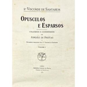 OPUSCULOS E ESPARSOS - COLIGIDOS E COORDENADOS POR JORDÃO DE FREITAS - VOLUMES I E II - 2º VISCONDE DE SANTAREM - LISBOA IMPRENSA LIBANIO DA SILVA 1910