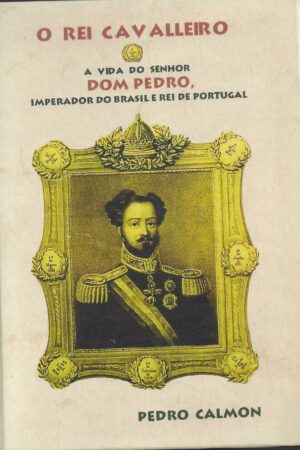 O REI CAVALLEIRO A VIDA DE DOM PEDRO EMPERADOR DO BRASIL E REI DE PORTUGAL - EDIÇÃO FAC-SIMILADA
