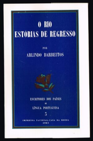 O RIO - ESTÓRIAS DE REGRESSO - ARLINDO BARBEITOS - ESCRITORES DOS PAÍSES DE LÍNGUA PORTUGUESA 3 - I N C M 1985