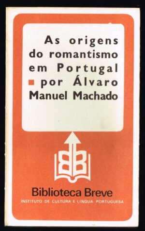 AS ORIGENS DO ROMANTISMO EM PORTUGAL - ÁLVARO MANUEL MACHADO - BIBLIOTECA BREVE 16