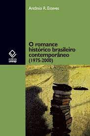 O ROMANCE HISTÓRICO BRASILEIRO CONTEMPORÂNEO (1975-2000) - ANTÓNIO R. ESTEVES