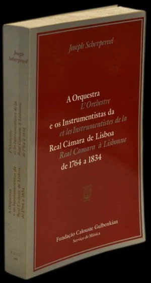 A ORQUESTRA E OS INSTRUMENTOS DA REAL CÂMARA DE LISBOA DE 1764 A 1834 - FUNDAÇÃO CLOUSTE GULBENKIAN