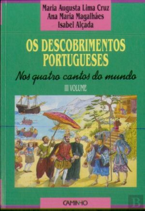 OS DESCOBRIMENTOS PORTUGUESES - NOS QUATRO CANTOS DO MUNDO - VOLUME III - MARIA AUGUSTA LIMA CRUZ - ANA MARIA MAGALHÃES - ISABEL ALÇADA - CAMINHO