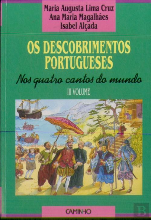 OS DESCOBRIMENTOS PORTUGUESES - NOS QUATRO CANTOS DO MUNDO - VOLUME III - MARIA AUGUSTA LIMA CRUZ - ANA MARIA MAGALHÃES - ISABEL ALÇADA - CAMINHO
