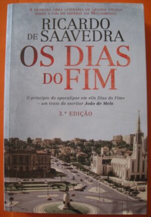 OS DIAS DO FIM - A PRIMEIRA OBRA LITERÁRIA DE GRANDE FÔLEGO SOBRE O FIM DO IMPÉRIO EM MOÇAMBIQUE - RICARDO DE SAAVEDRA - CASA DAS LETRAS