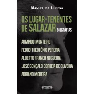 OS LUGARES-TENENTES DE SALAZAR - BIOGRAFIAS - ARMINDO MONTEIRO - PEDRO THEOTÓNIO PEREIRA - ALBERTO FRANCO NOGUEIRA - JOSÉ GONÇALO CORREIA DE OLIVEIRA - ADRIANO MOREIRA - MANUEL DE LUCENA - ALETHEIA EDITORES