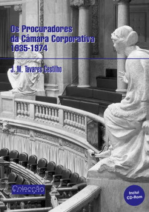 OS PROCURADORES DA CÂMARA CORPORATIVA 1935-1974 J. M. TAVARES CASTILHO - COLECÇÃO PARLAMENTO