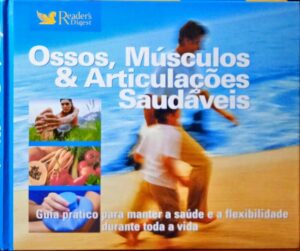 OSSOS, MÚSCULOS & ARTICULAÇÕES SAUDÁVEIS - GUIA PRÁTICO PARA MANTER A SAÚDE E A FLEXIBILIDADE DURANTE TODA A VIDA - READER'S DIGEST