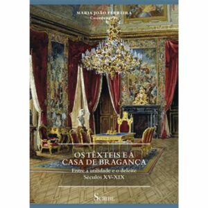 OS TÊXTEIS E A CASA DE BRAGANÇA - ENTRE A UTILIDADE E O DELEITE - SÉCULOS XV - XIX