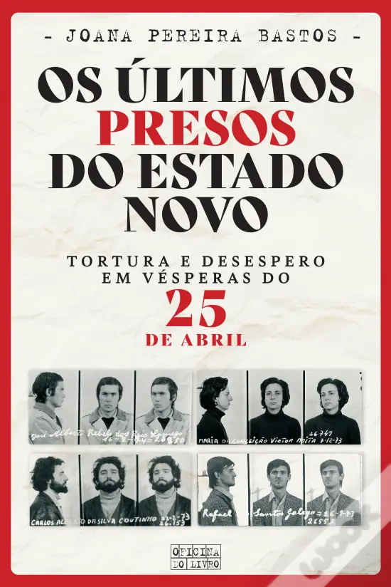 O ÚLTIMOS PRESOS DO ESTADO NOVO - TORTURA E DESESPERO EM VÉSPERAS DO 25 DE ABRIL - JOANA FERREIRA SANTOS