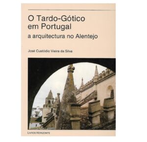 O TARDO-GÓTICO EM PORTUGAL - A ARQUITECTURA NO ALENTEJO - JOSÉ CUSTÓDIO VIEIRA DA SILVA