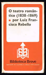 O TEATRO ROMÂNTICO (1838-1869) - LUIZ FRANCISCO REBELLO