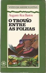 O TROVÃO ENTRE FOLHAS - AUGUSTO ROA BASTOS