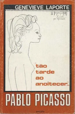 PABLO PICASSO - TÃO TARDE AO ANOITECER ...-  GENIÉVE LAPORTE - ARCÁDIA