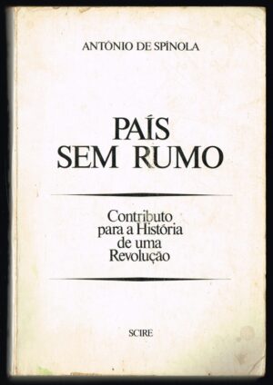 PAÍS SEM RUMO - CONTRIBUTO PARA A HISTÓRIA DE UMA REVOLUÇÃO - ANTÓNIO DE SPÍNOLA - SCIRE