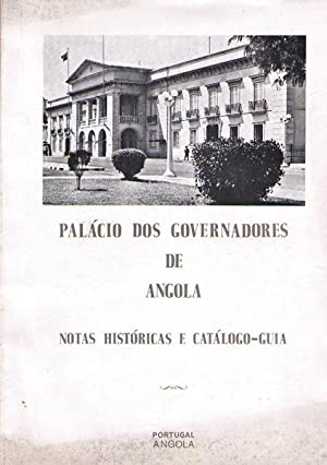 PALÁCIO DOS GOVERNADORES DE ANGOLA - NOTAS HISTÓRICAS E CATÁLOGO GUIA